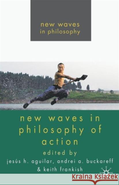 New Waves in Philosophy of Action Jesus Aguilar Andrei A. Buckareff Keith Frankish 9780230230606 Palgrave MacMillan - książka