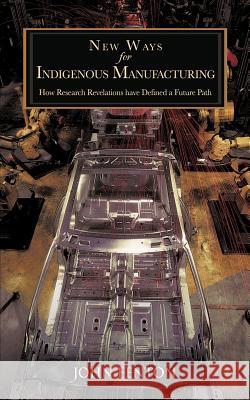 New Ways for Indigenous Manufacturing: How Research Revelations Have Defined a Future Path Fenton, John 9781477223208 Authorhouse - książka