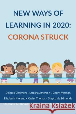 New Ways of Learning in 2020: Corona Struck Latasha Michelle Jimerson, Elizabeth Cuevas Moreno, Cheryl Watson 9780578832463 Amazon Digital Services LLC - KDP Print US - książka