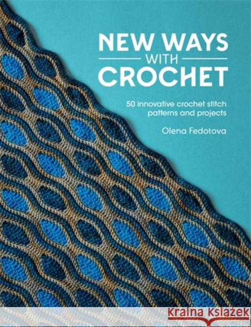 New Ways with Crochet: 50 Innovative Crochet Stitch Patterns and Projects Olena Fedotova 9781446315170 David & Charles - książka