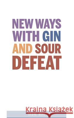 New Ways With Gin and Sour Defeat Keil, Steve 9781717075819 Createspace Independent Publishing Platform - książka