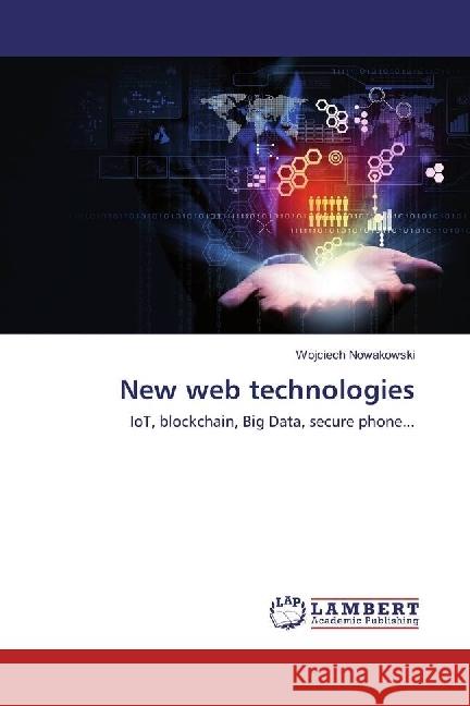 New web technologies : IoT, blockchain, Big Data, secure phone... Nowakowski, Wojciech 9783330011564 LAP Lambert Academic Publishing - książka