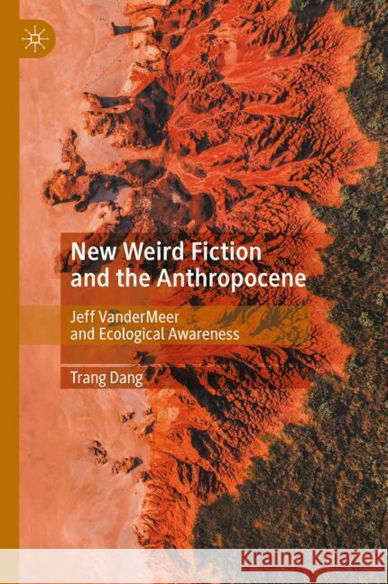 New Weird Fiction and the Anthropocene: Jeff VanderMeer and Ecological Awareness Trang Dang 9783031924934 Palgrave MacMillan - książka