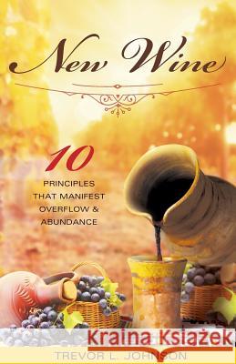 New Wine: 10 Principles That Manifest Overflow & Abundance Trevor Johnson 9781642373912 Amj Productions & Publications - książka