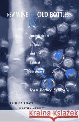 New Wine and Old Bottles: International Politics and Ethical Discourse Jean Bethke Elshtain 9780268014834 University of Notre Dame Press - książka