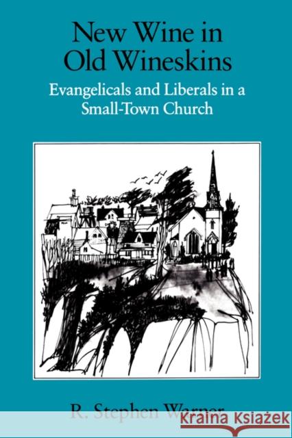 New Wine in Old Wineskins: Evangelicals and Liberals in a Small-Town Church Warner, R. Stephen 9780520072046 University of California Press - książka
