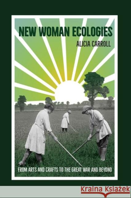 New Woman Ecologies: From Arts and Crafts to the Great War and Beyond Alicia Carroll 9780813942827 University of Virginia Press - książka