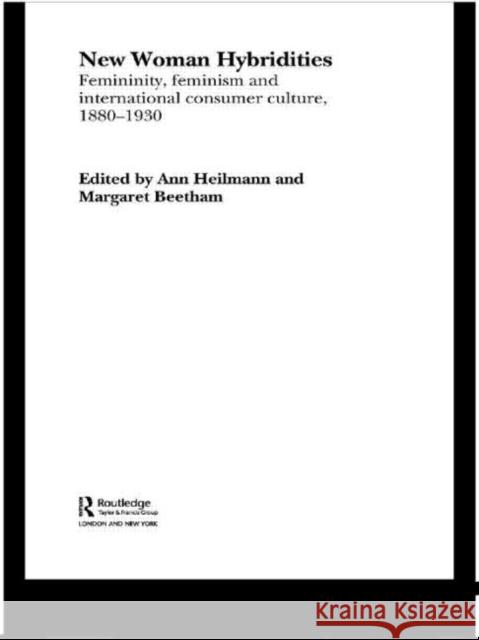 New Woman Hybridities : Femininity, Feminism, and International Consumer Culture, 1880-1930 Ann Heilmann Margaret Beetham 9780415299831 Routledge - książka