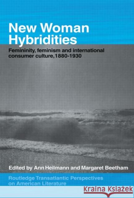 New Woman Hybridities : Femininity, Feminism, and International Consumer Culture, 1880-1930  9780415655743 Taylor & Francis Group - książka