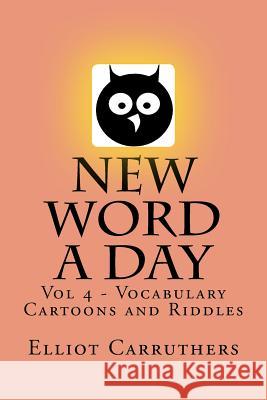 New Word A Day - Vol 4: Vocabulary Cartoons and Riddles Carruthers, Elliot S. 9781499261189 Createspace - książka