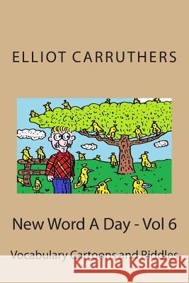 New Word A Day - Vol 6: Vocabulary Cartoons and Riddles Carruthers, Elliot S. 9781499273137 Createspace - książka