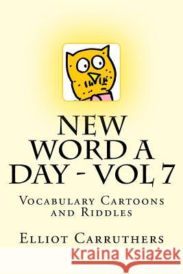 New Word A Day - Vol 7: Vocabulary Cartoons and Riddles Carruthers, Elliot S. 9781499273748 Createspace - książka