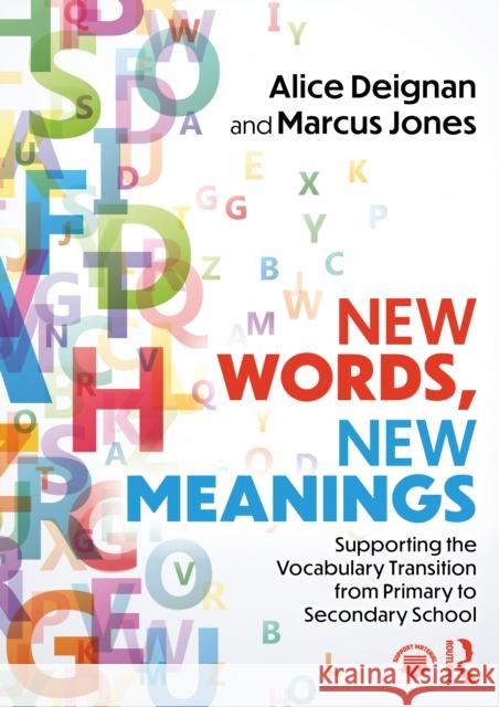 New Words, New Meanings: Supporting the Vocabulary Transition from Primary to Secondary School Alice Deignan Marcus Jones 9781032645469 Taylor & Francis Ltd - książka