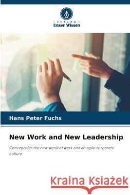 New Work and New Leadership Fuchs, Hans Peter 9786208765729 Verlag Unser Wissen - książka