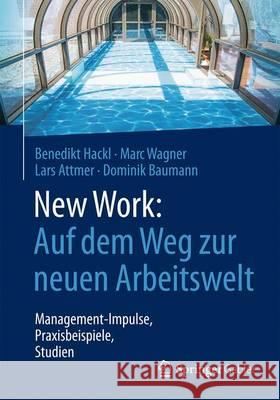 New Work: Auf Dem Weg Zur Neuen Arbeitswelt: Management-Impulse, Praxisbeispiele, Studien Hackl, Benedikt 9783658162658 Springer Gabler - książka