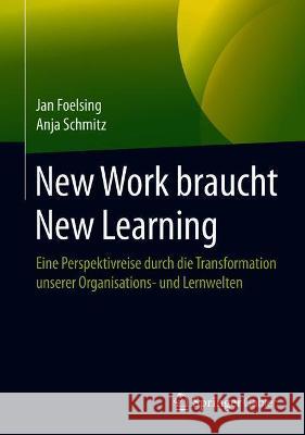New Work Braucht New Learning: Eine Perspektivreise Durch Die Transformation Unserer Organisations- Und Lernwelten Jan Foelsing Anja Schmitz 9783658327576 Springer Gabler - książka
