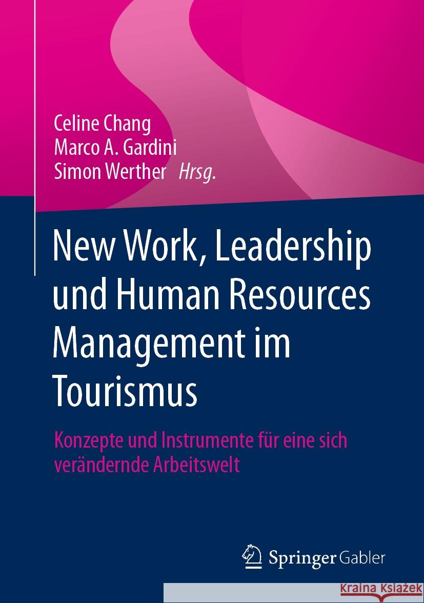 New Work, Leadership Und Human Resources Management Im Tourismus: Konzepte Und Instrumente F?r Eine Sich Ver?ndernde Arbeitswelt Celine Chang Marco a. Gardini Simon Werther 9783658429317 Springer Gabler - książka