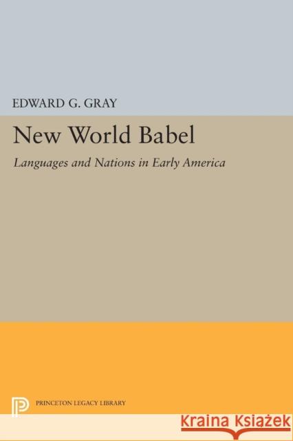 New World Babel: Languages and Nations in Early America Gray, Edward G 9780691603445 John Wiley & Sons - książka