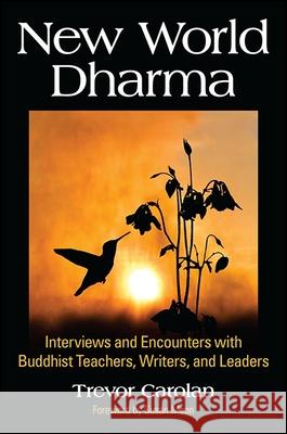 New World Dharma: Interviews and Encounters with Buddhist Teachers, Writers, and Leaders Trevor Carolan Susan Moon 9781438459820 State University of New York Press - książka