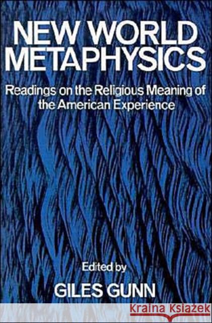 New World Metaphysics: Readings on the Religious Meaning of the American Experience Gunn, Giles 9780195028744 Oxford University Press - książka