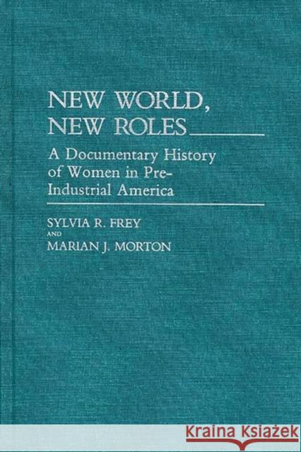 New World, New Roles.: A Documentary History of Women in Pre-Industrial America Frey, Sylvia 9780313248962 Greenwood Press - książka