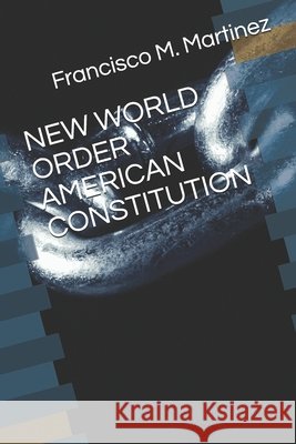 New World Order American Constitution Martinez, Francisco M. 9798668043705 Independently Published - książka