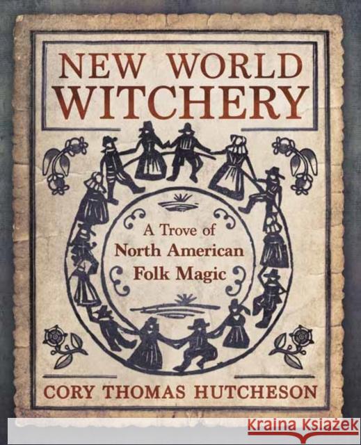 New World Witchery: A Trove of North American Folk Magic Cory Thomas Hutcheson 9780738762128 Llewellyn Publications - książka