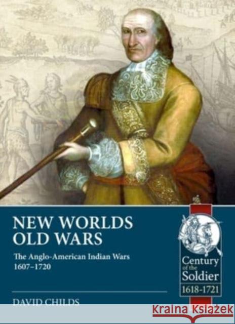 New Worlds, Old Wars: The Anglo-American Indian Wars 1607-1678 David Childs 9781915113993 Helion & Company - książka