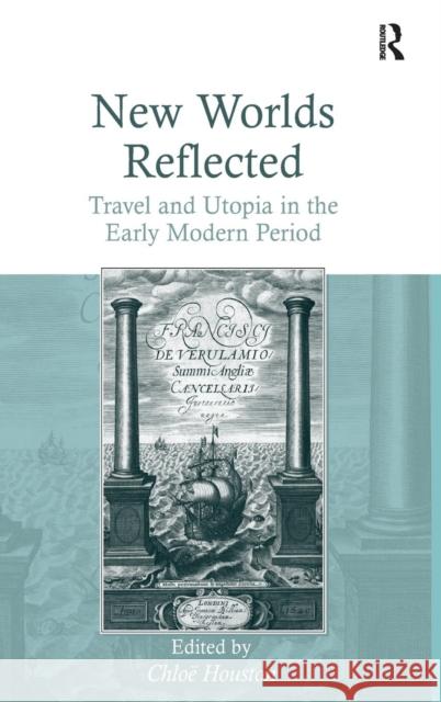 New Worlds Reflected: Travel and Utopia in the Early Modern Period Houston, Chloë 9780754666479 Ashgate Publishing Limited - książka