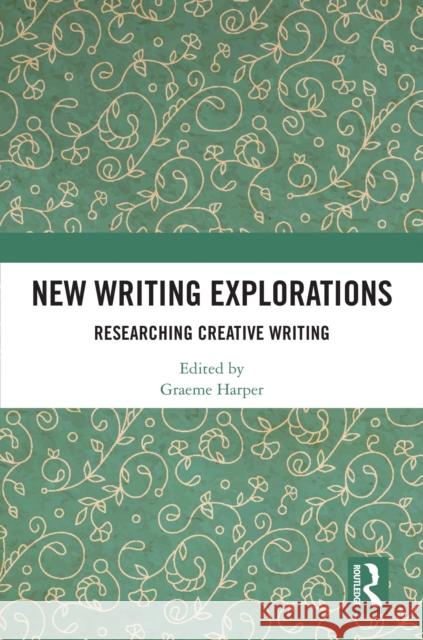 New Writing Explorations: Researching Creative Writing Graeme Harper 9781032854625 Routledge - książka