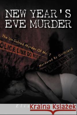 New Year's Eve Murder - the Un-Solved Murder of Mr. T: Murdered by Girlfriend Elizabeth T 9781465308467 Xlibris Us - książka