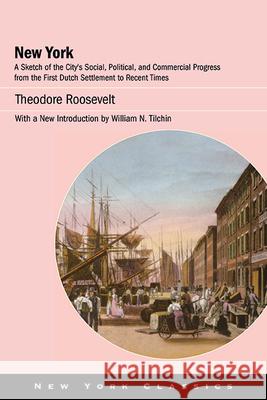 New York: A Sketch of the City\'s Social, Political, and Commercial Progress from the First Dutch Settlement to Recent Times Theodore Roosevelt William N. Tilchin 9781438492384 Excelsior Editions/State University of New Yo - książka