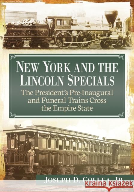 New York and the Lincoln Specials: The President's Pre-Inaugural and Funeral Trains Cross the Empire State Joseph D. Collea 9781476670751 McFarland & Company - książka