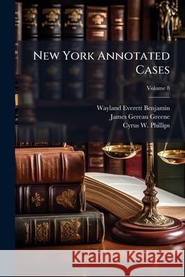 New York Annotated Cases: Selected from the Current Decisions of the New York Courts, Volume 8 Wayland Ev Benjamin 9781144852441  - książka