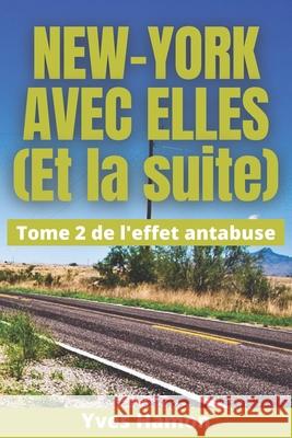 NEW-YORK AVEC ELLES (Et la suite): Tome 2 de l'effet antabuse Yves Hamon 9798755993968 Independently Published - książka