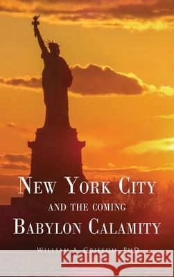 NEW YORK CITY and the Coming Babylon Calamity William A Grissom, PhD 9781662815966 Xulon Press - książka