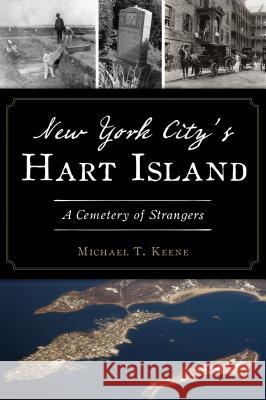 New York City's Hart Island: A Cemetery of Strangers Michael T. Keene 9781467144049 History Press - książka