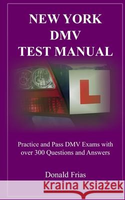 New York DMV Test Manual: Practice and Pass DMV Exams with over 300 Questions and Answers Donald Frias 9781790465446 Independently Published - książka