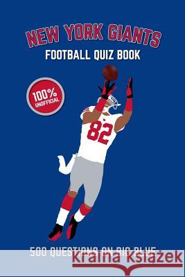 New York Giants Football Quiz Book: 500 Questions On Big Blue Bradshaw, Chris 9781984936479 Createspace Independent Publishing Platform - książka