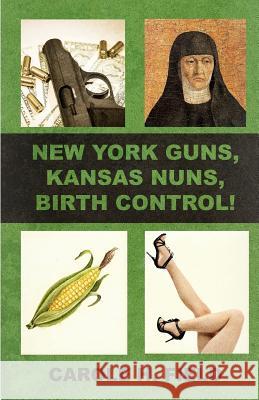 New York Guns, Kansas Nuns, Birth Control! Carole H. Field 9781722991593 Createspace Independent Publishing Platform - książka