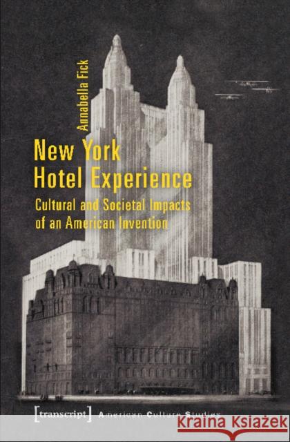 New York Hotel Experience: Cultural and Societal Impacts of an American Invention Fick, Annabella 9783837637816 transcript - książka