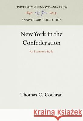 New York in the Confederation: An Economic Study Thomas C. Cochran 9781512811032 University of Pennsylvania Press - książka