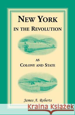 New York in the Revolution as Colony and State James A. Roberts   9780788422843 Heritage Books Inc - książka