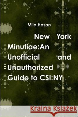 New York Minutiae: An Unofficial and Unauthorized Guide to CSI: NY Hasan, Mila 9781326791629 Lulu.com - książka