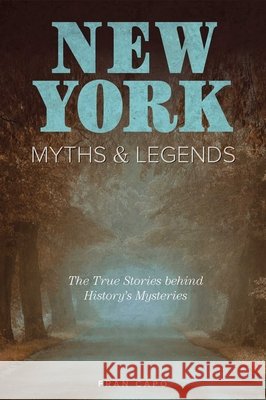 New York Myths and Legends: The True Stories Behind History's Mysteries Fran Capo 9781493039845 Globe Pequot Press - książka