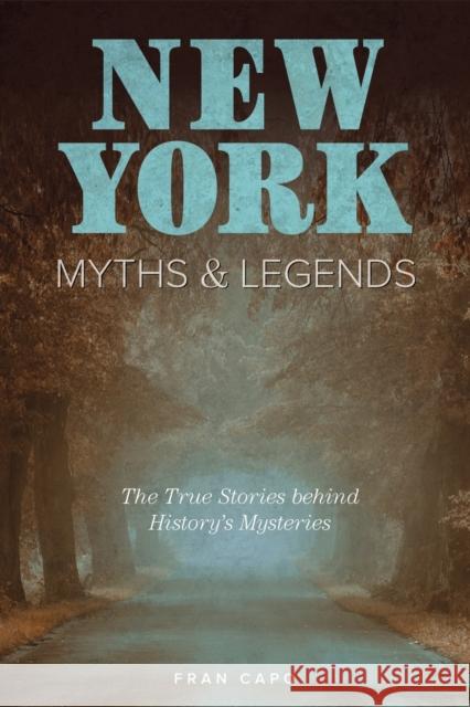 New York Myths and Legends: The True Stories Behind History's Mysteries Fran Capo 9781493039845 Globe Pequot Press - książka