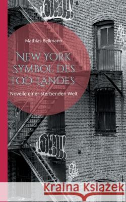 New York Symbol des Tod-Landes: Novelle einer sterbenden Welt Mathias Bellmann 9783754324387 Books on Demand - książka