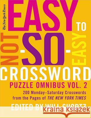 New York Times Easy to Not-So-Easy Crossword Puzzle Omnibus, Volume 2: 200 Monday-Saturday Crosswords from the Pages of the New York Times Shortz, Will 9780312378325 St. Martin's Griffin - książka