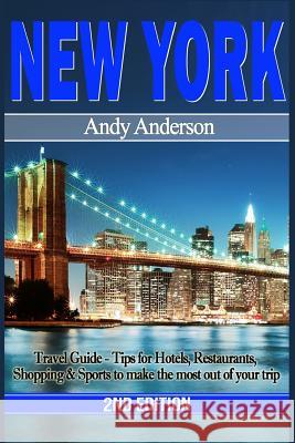 New York: Travel Guide - Tips for Hotels, Restaurants, Shopping & Sports to Make the Most Out of Your Trip Andy Anderson 9781519571496 Createspace Independent Publishing Platform - książka