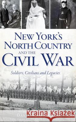 New York's North Country and the Civil War: Soldiers, Civilians and Legacies Dave Shampine Harold Sanderson 9781540207128 History Press Library Editions - książka